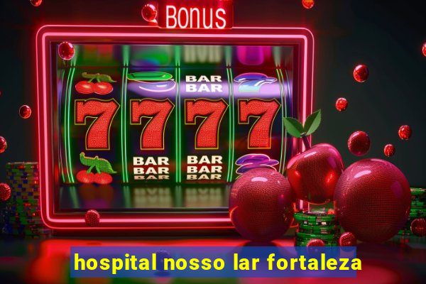 hospital nosso lar fortaleza